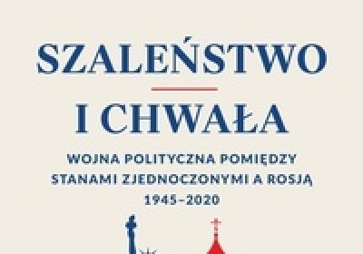 szalenstwo i chwala wojna polityczna pomiedzy stanami zjednoczonymi a rosja 1945-2020